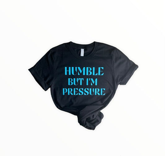 Humble But I'm Pressure T-Shirt