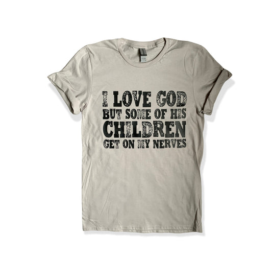 I love God, but his children get on my nerves tshirt